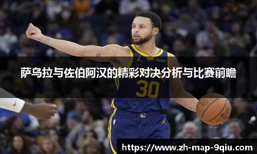 萨乌拉与佐伯阿汉的精彩对决分析与比赛前瞻