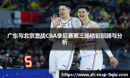 广东与北京激战CBA季后赛第三场精彩回顾与分析