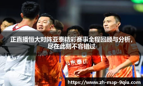 正直播恒大对阵亚泰精彩赛事全程回顾与分析,尽在此刻不容错过