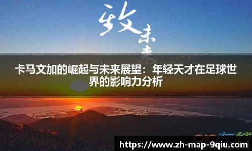 卡马文加的崛起与未来展望:年轻天才在足球世界的影响力分析