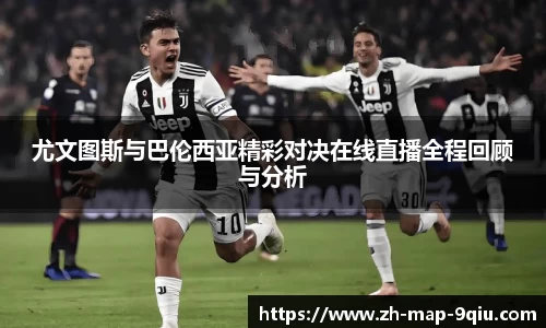 尤文图斯与巴伦西亚精彩对决在线直播全程回顾与分析