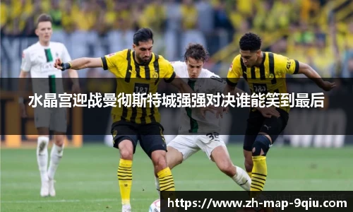 水晶宫迎战曼彻斯特城强强对决谁能笑到最后