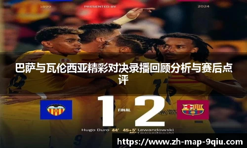 巴萨与瓦伦西亚精彩对决录播回顾分析与赛后点评